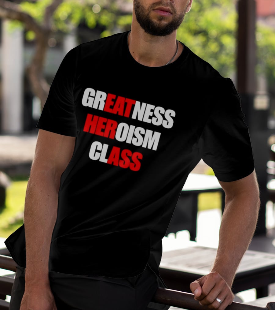 Greatness Heroism Class T-Shirt