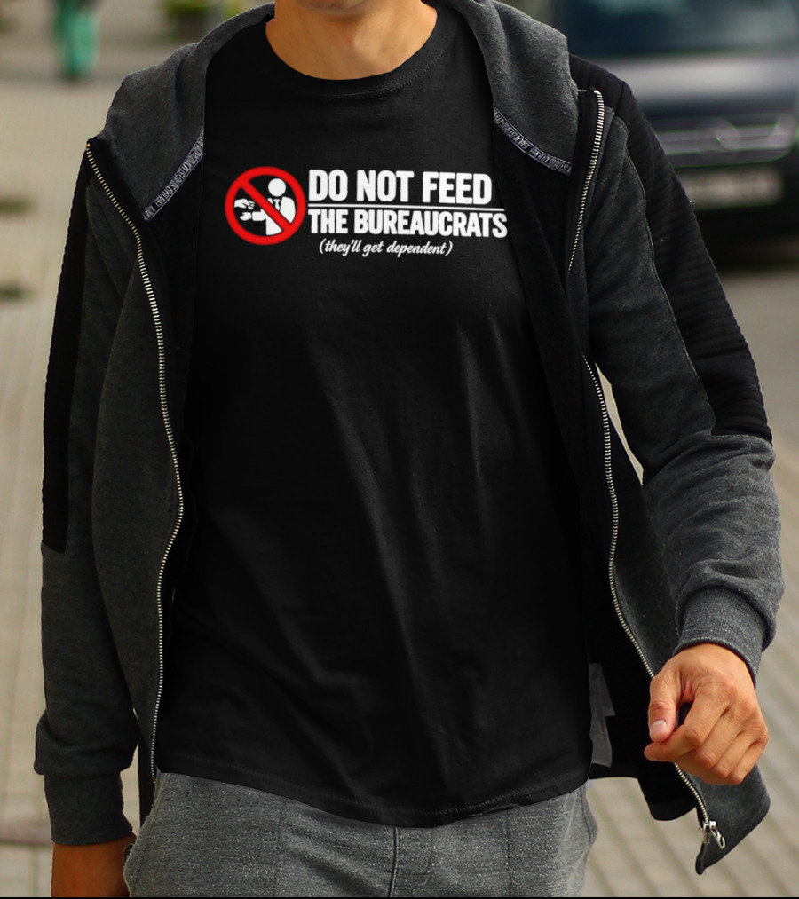 Do Not Feed The Bureaucrats They'll Get Dependent Sign With Red Ban T-Shirt