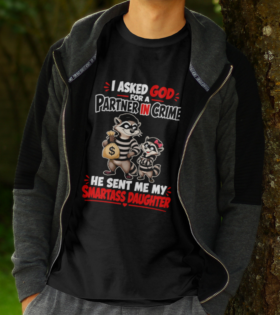 I Asked God For A Partner In Crime He Sent Me My Smartass Daughter Raccoons T-Shirt