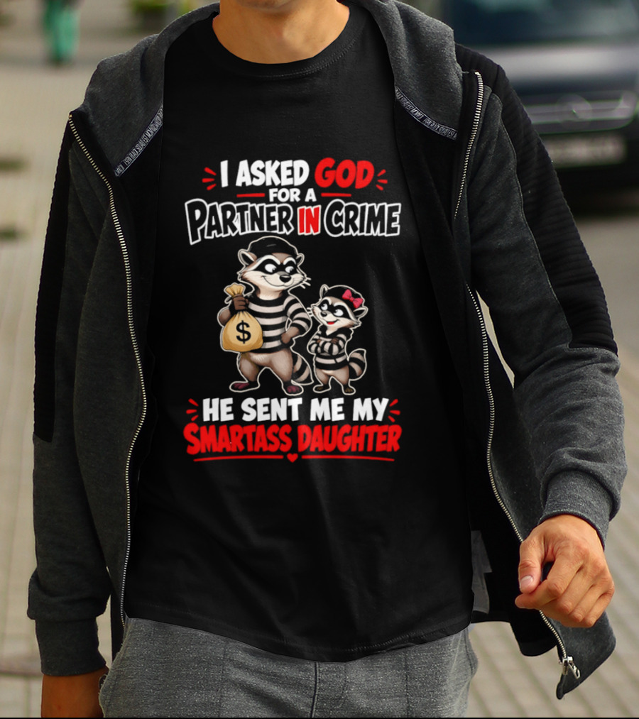 I Asked God For A Partner In Crime He Sent Me My Smartass Daughter Raccoons T-Shirt
