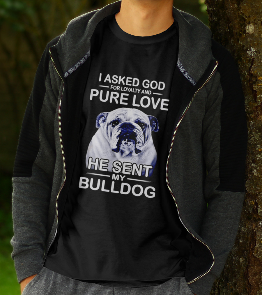 I Asked God For Loyalty And Pure Love He Sent My Bulldog T-Shirt