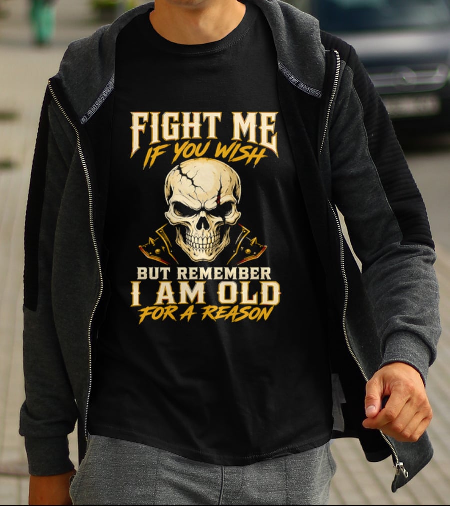 Fight Me If You Wish But Remember I Am Old For A Reason Skull T-Shirt