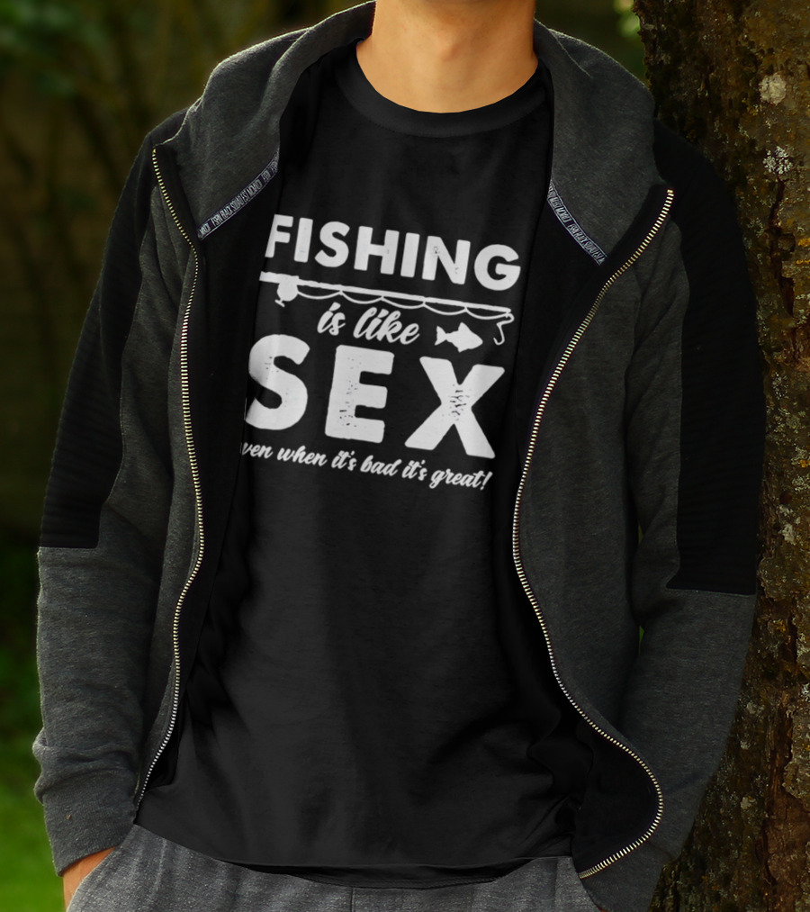 Fishing Is Like Sex Even When It's Bad It's Great Fun Angler Humorous Saying T-Shirt