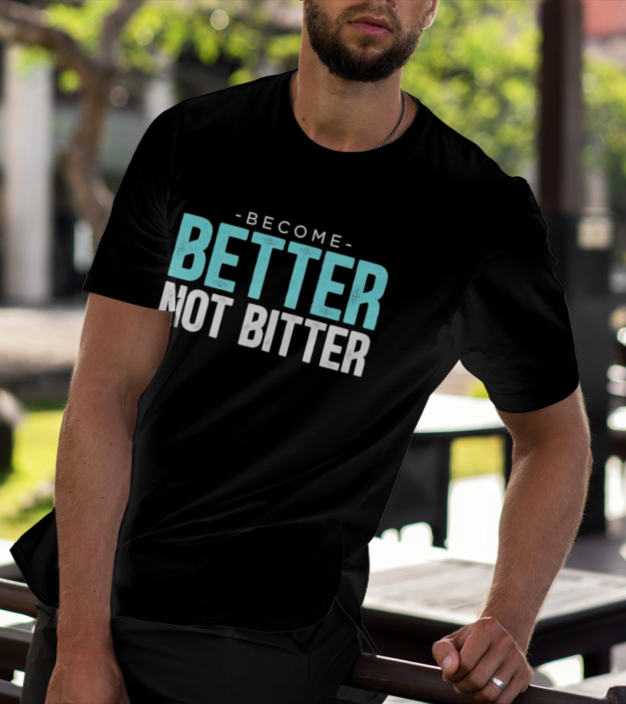 Become Better Not Bitter Motivational Message T-Shirt