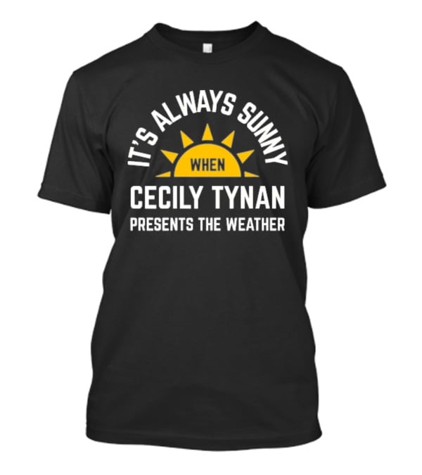 It's Always Sunny When Cecily Tynan Presents The Weather Sun T-Shirt