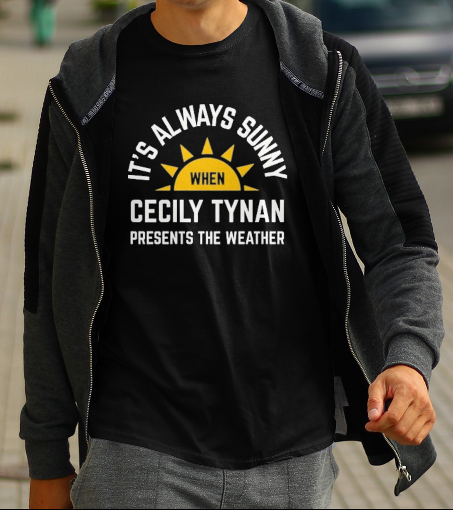 It's Always Sunny When Cecily Tynan Presents The Weather Sun T-Shirt