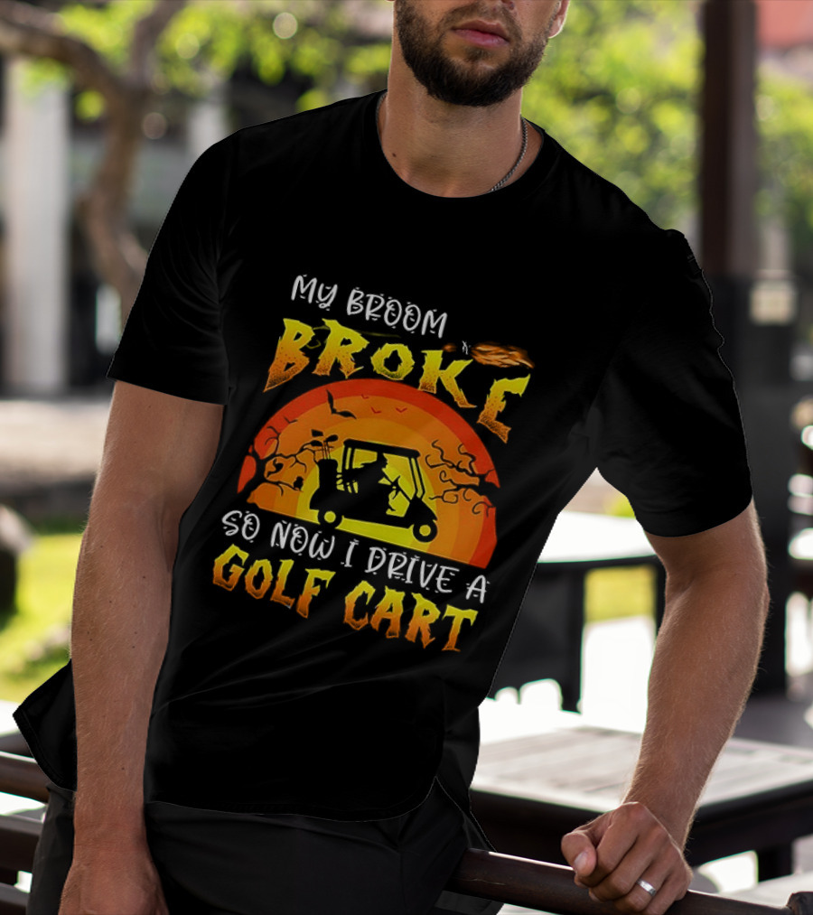 My Broom Broke So Now I Drive A Golf Cart Halloween T-Shirt