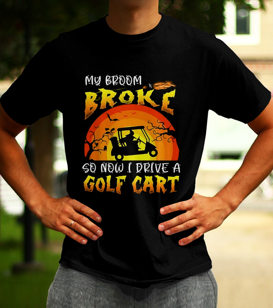 My Broom Broke So Now I Drive A Golf Cart Halloween T-Shirt
