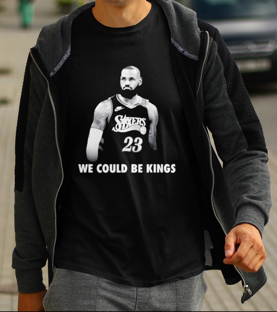 LeBron James Philadelphia 76ers We Could Be Kings Basketball 23 T-Shirt