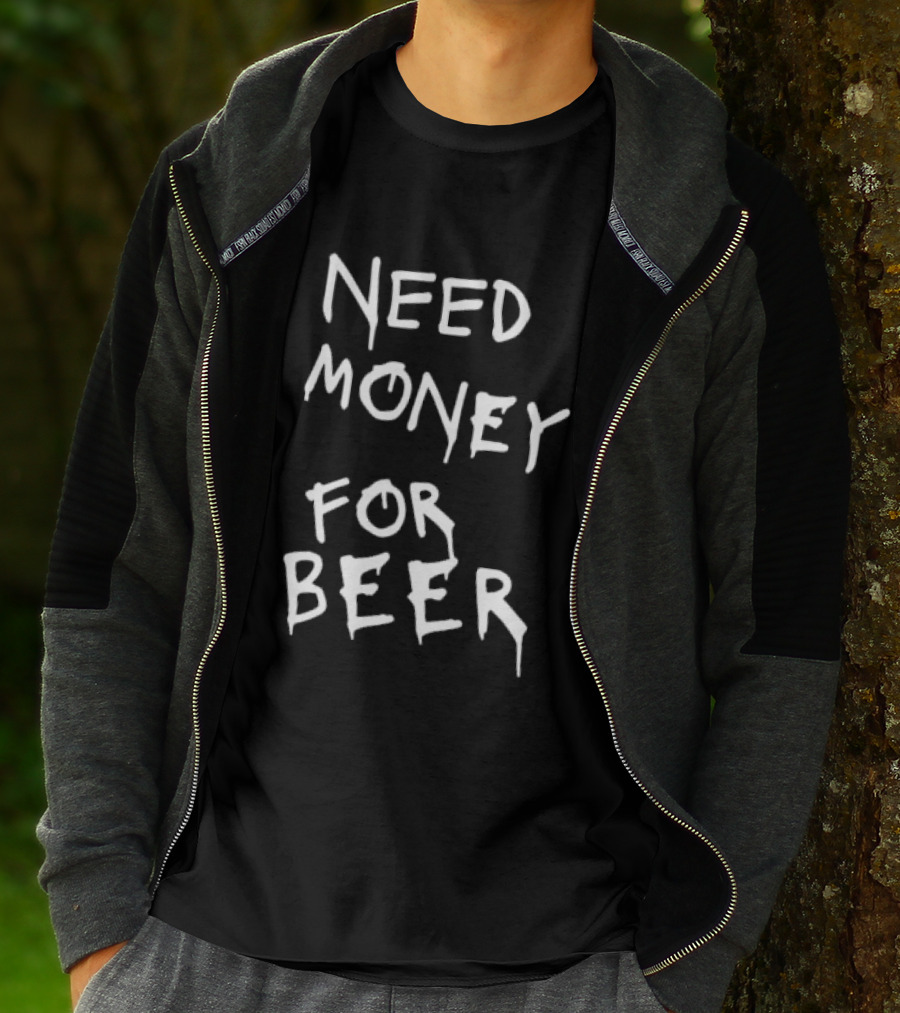 Need Money For Beer Fun Drinking Humor T-Shirt