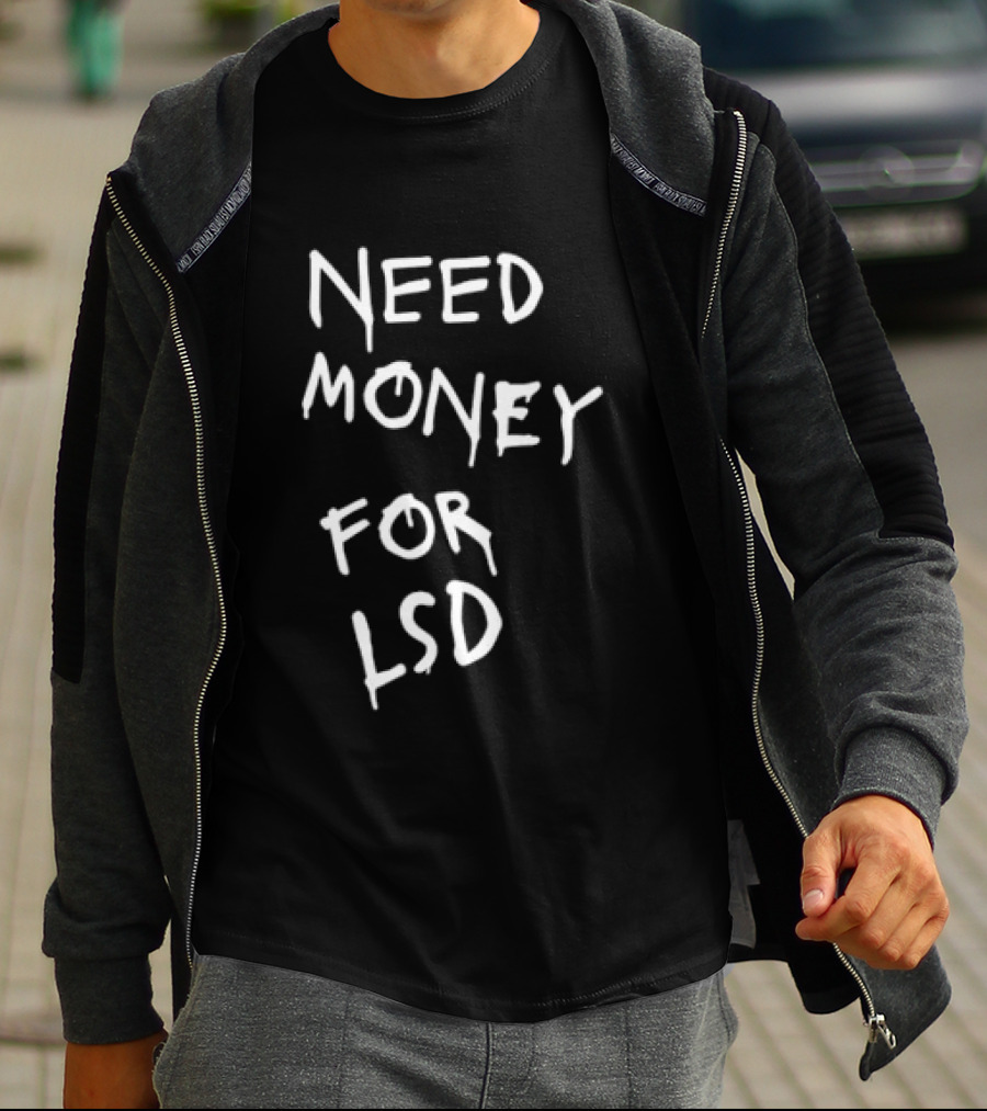 Need Money For LSD T-Shirt