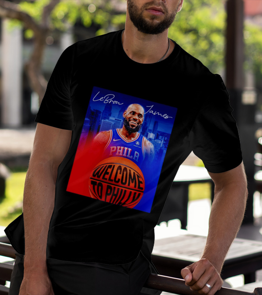 LeBron James Welcome To Philly Philadelphia 76ers Basketball T-Shirt