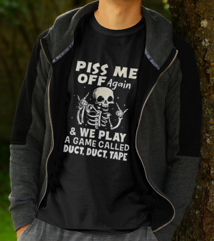 Piss Me Off Again Skeleton Play Game Called Duct Duct Tape T-Shirt