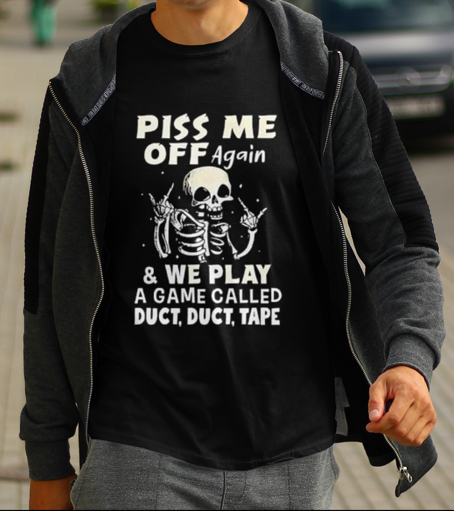 Piss Me Off Again Skeleton Play Game Called Duct Duct Tape T-Shirt