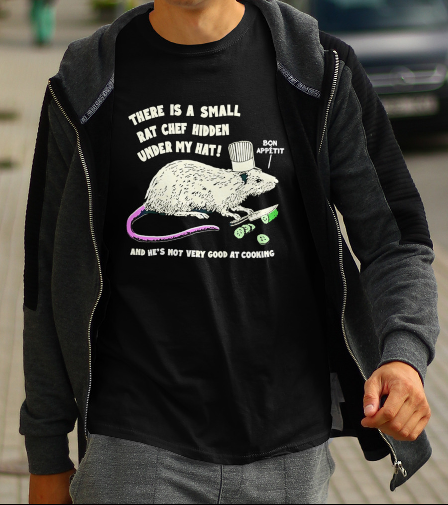 There Is A Small Rat Chef Hidden Under My Hat Bon Appetit And He's Not Very Good At Cooking T-Shirt