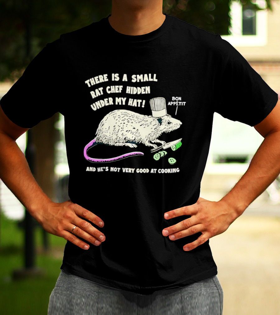 There Is A Small Rat Chef Hidden Under My Hat Bon Appetit And He's Not Very Good At Cooking T-Shirt