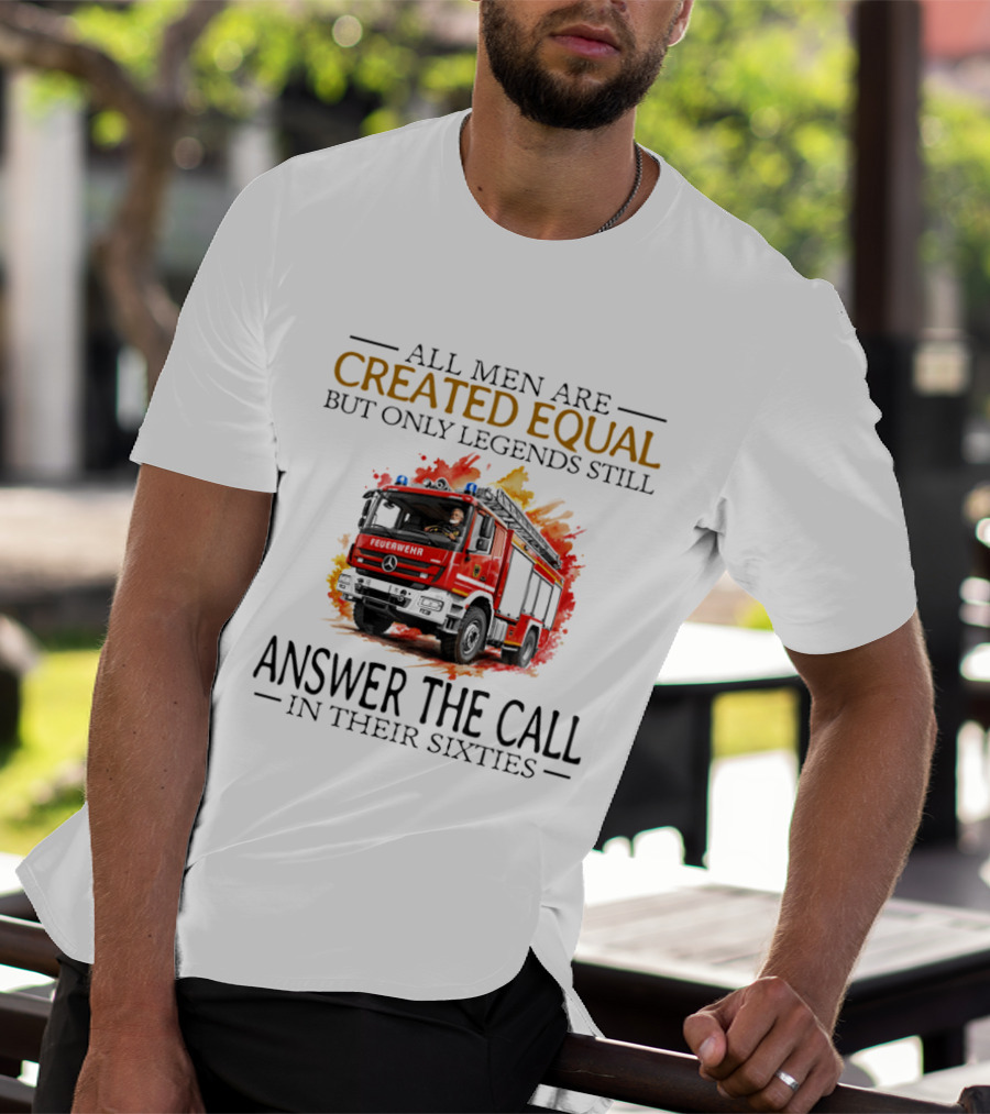 All Men Are Created Equal But Only Legends Still Answer The Call In Their Sixties Fire Truck T-Shirt