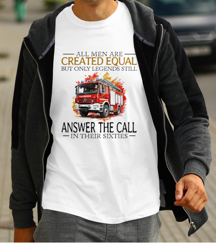 All Men Are Created Equal But Only Legends Still Answer The Call In Their Sixties Fire Truck T-Shirt
