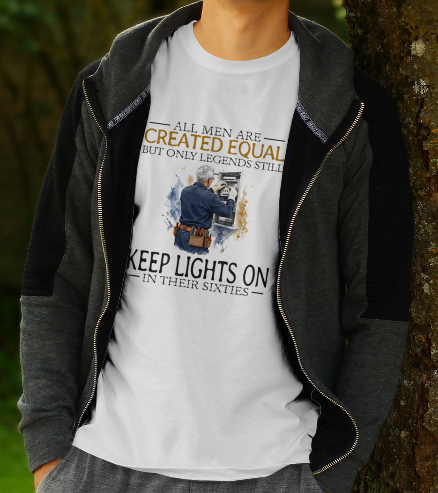 All Men Are Created Equal But Only Legends Keep Lights On In Their Sixties Electrician T-Shirt