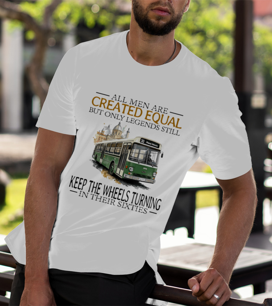All Men Are Created Equal But Only Legends Keep The Wheels Turning In Their Sixties Fiat Bus T-Shirt