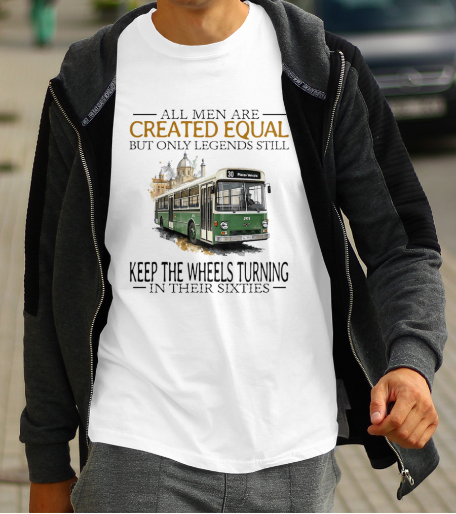 All Men Are Created Equal But Only Legends Keep The Wheels Turning In Their Sixties Fiat Bus T-Shirt