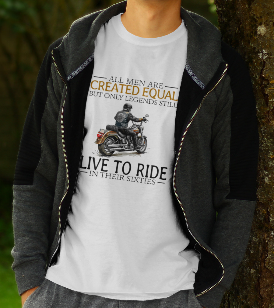 All Men Are Created Equal But Only Legends Still Live To Ride In Their Sixties Motorcycle Rider T-Shirt