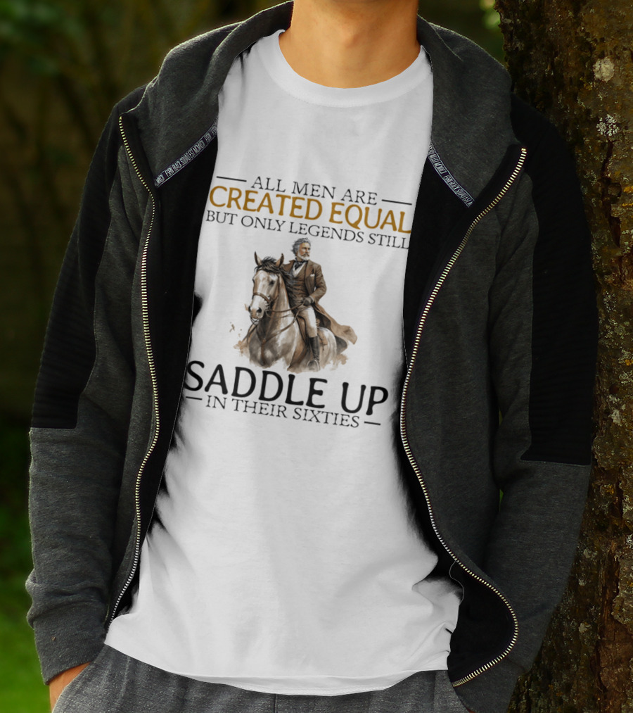 All Men Are Created Equal But Only Legends Still Saddle Up In Their Sixties Riding Cowboy Horse T-Shirt