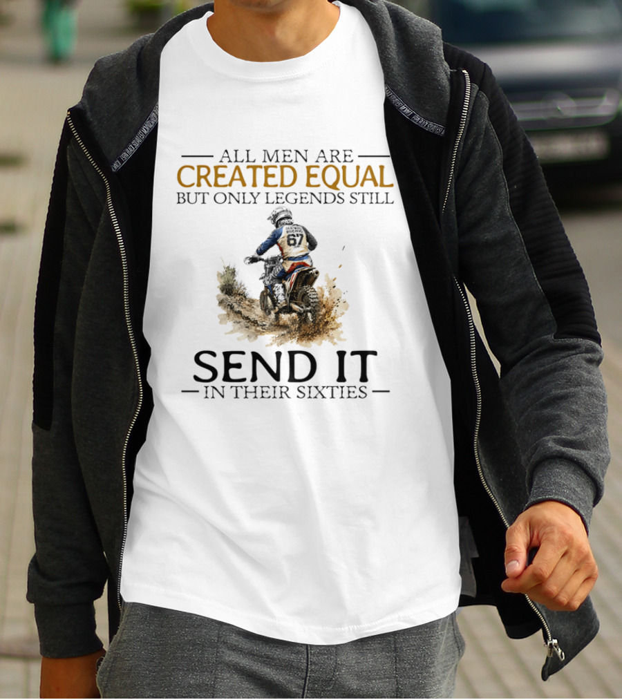 All Men Are Created Equal But Only Legends Still Send It In Their Sixties Dirt Biker T-Shirt