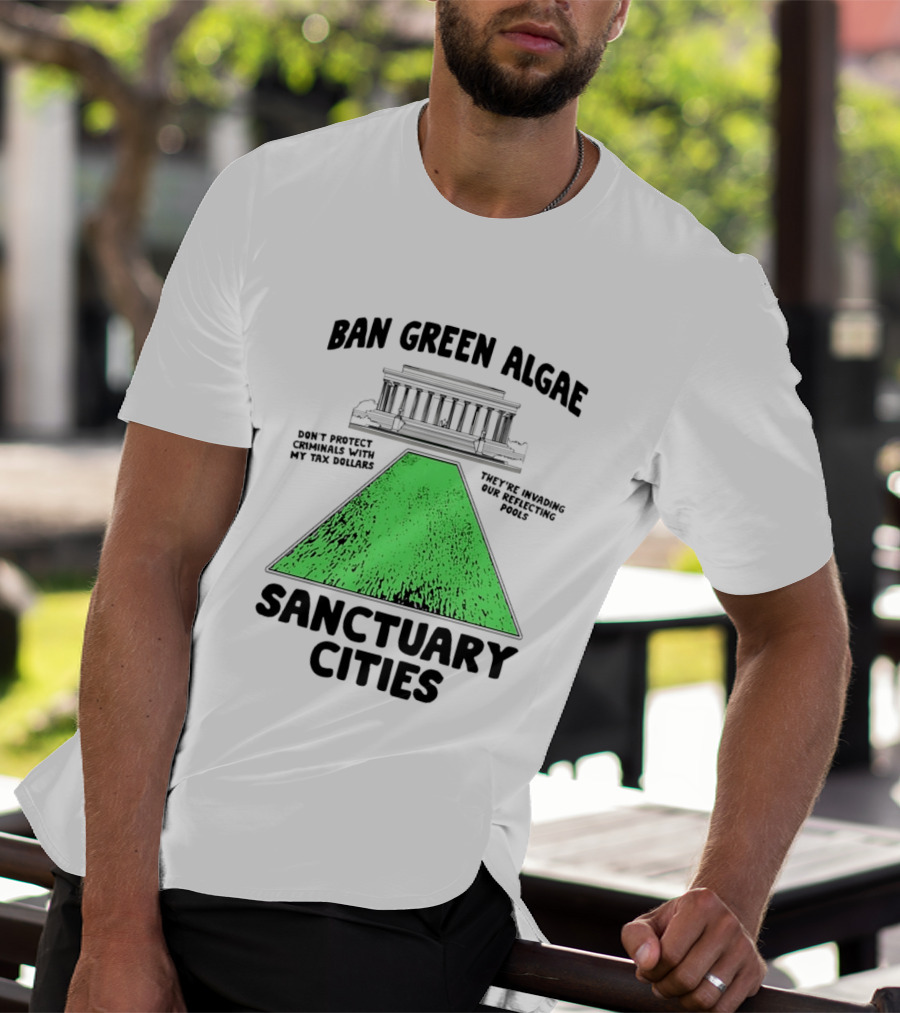 Ban Green Algae Sanctuary Cities Reflecting Pools Political Satire Environmental Message T-Shirt