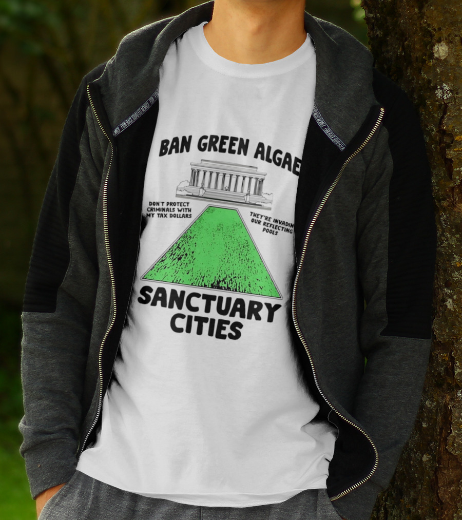 Ban Green Algae Sanctuary Cities Reflecting Pools Political Satire Environmental Message T-Shirt
