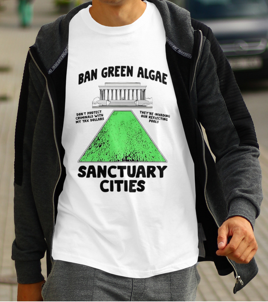Ban Green Algae Sanctuary Cities Reflecting Pools Political Satire Environmental Message T-Shirt