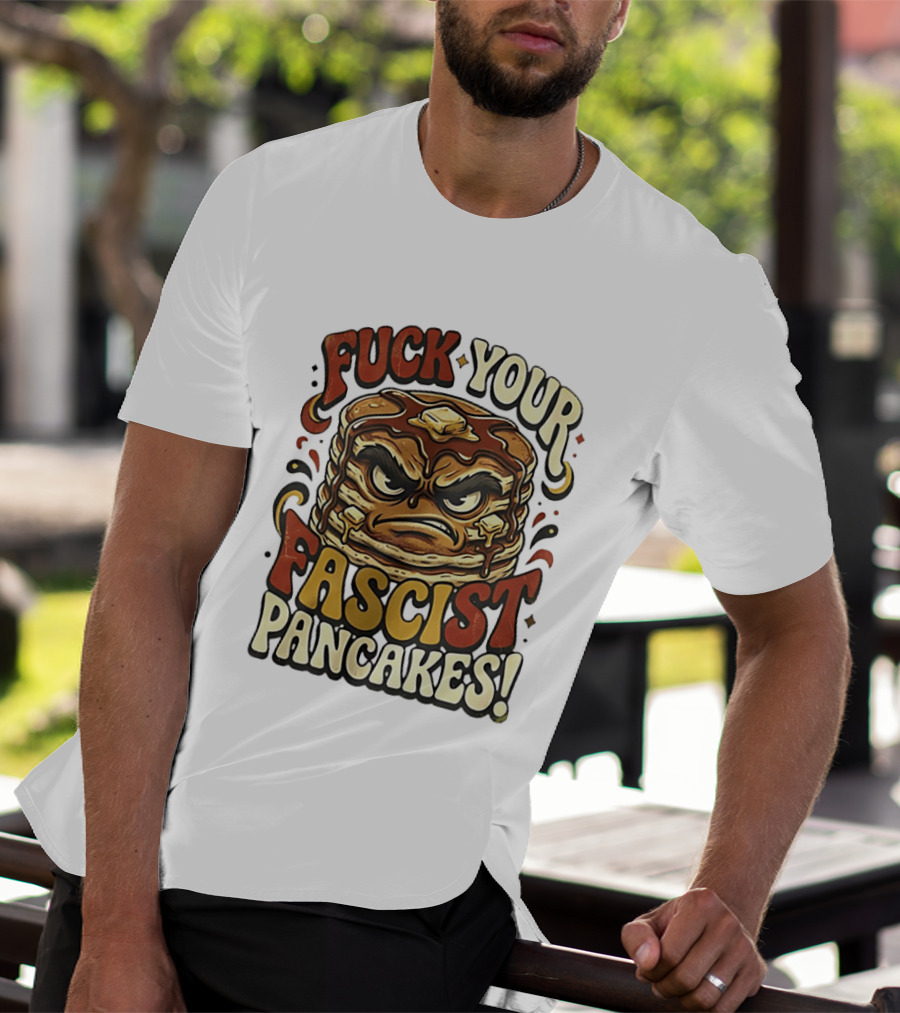 Fascist Pancakes Angry Stack Protest Message T-Shirt