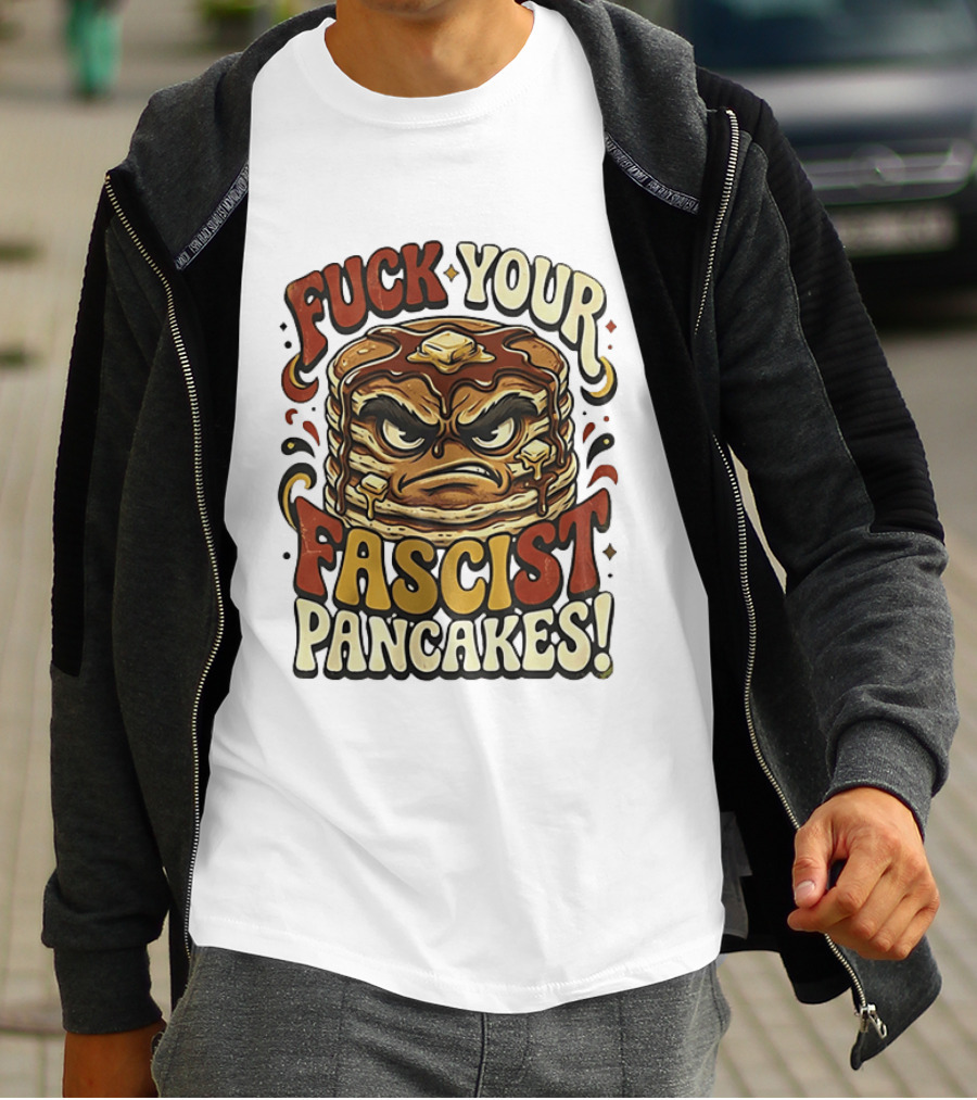 Fascist Pancakes Angry Stack Protest Message T-Shirt