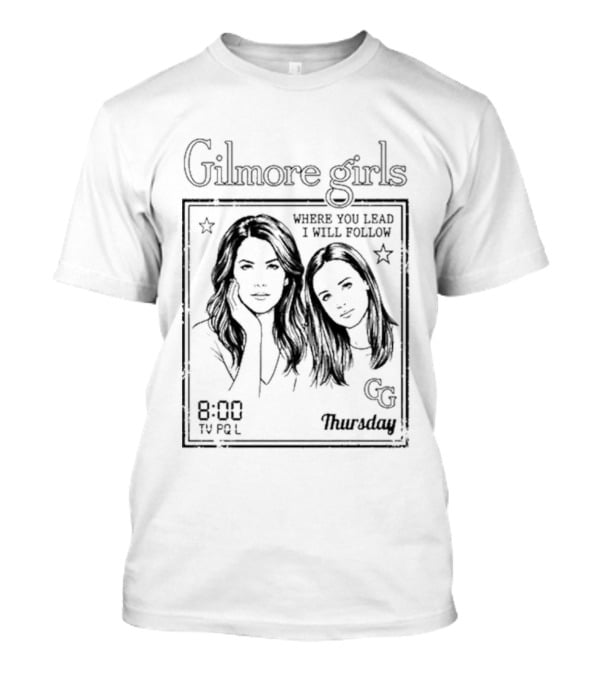 Gilmore Girls Where You Lead I Will Follow 8:00 Thursday GG T-Shirt