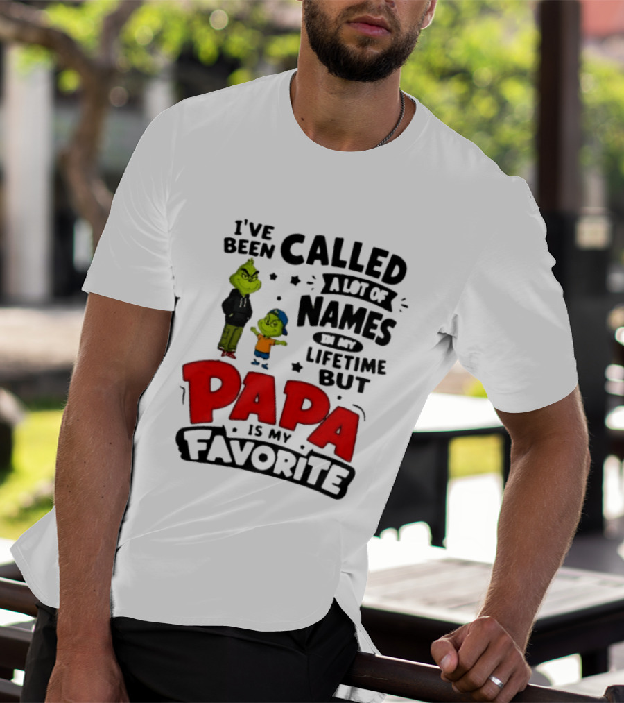 I Have Been Called A Lot Of Names In My Lifetime But Papa Is My Favorite Grinch T-Shirt