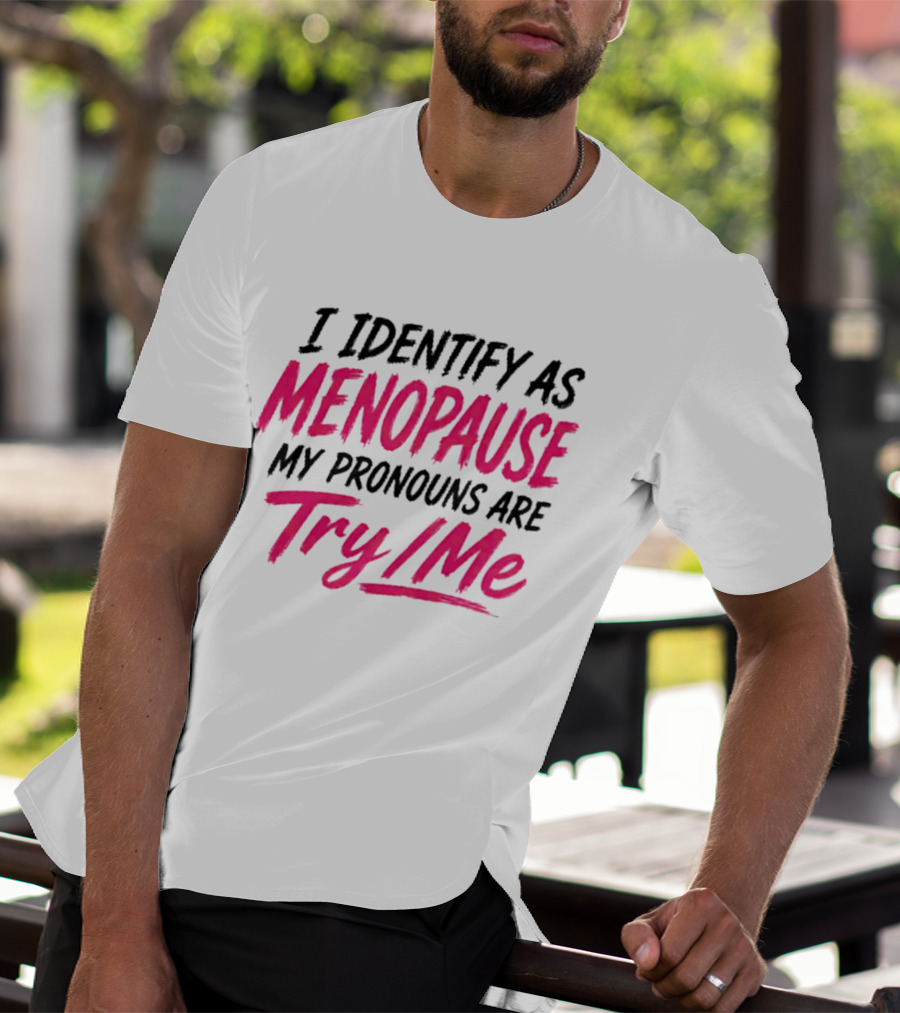 I Identify As Menopause My Pronouns Are Try Me T-Shirt