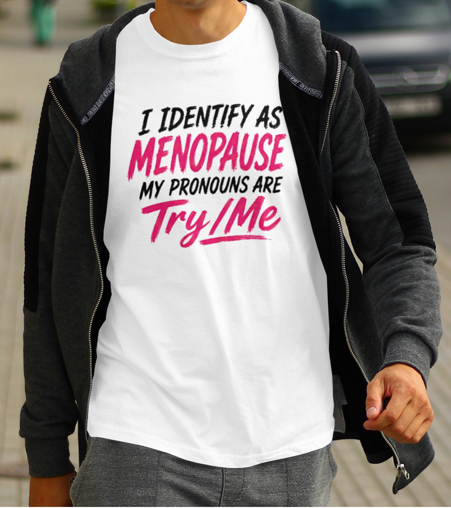 I Identify As Menopause My Pronouns Are Try Me T-Shirt