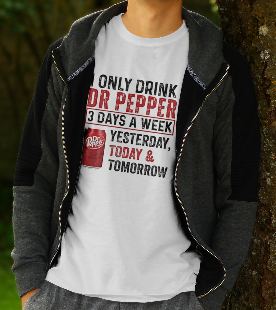 I Only Drink Dr Pepper 3 Days A Week Yesterday Today Tomorrow T-Shirt