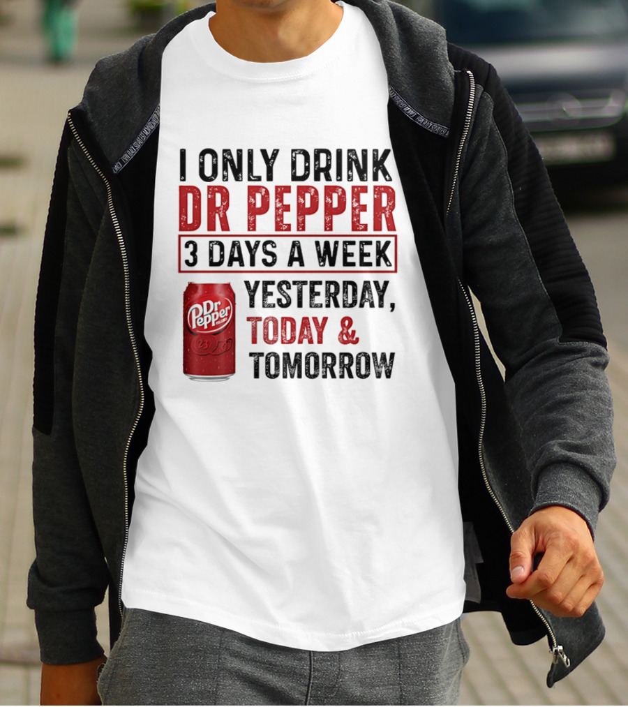 I Only Drink Dr Pepper 3 Days A Week Yesterday Today Tomorrow T-Shirt