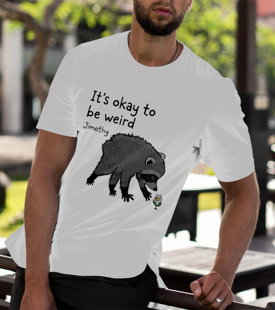 Jimothy It's Okay To Be Weird Raccoon With Flower T-Shirt