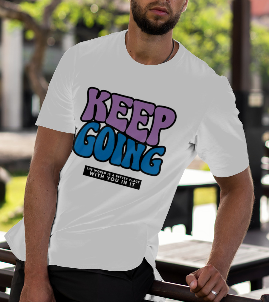 Keep Going The World Is A Better Place With You In It T-Shirt