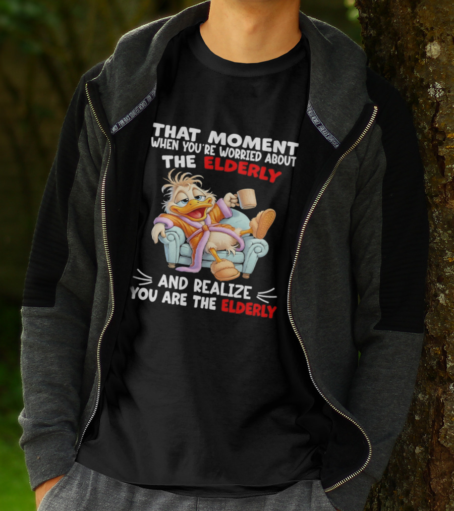 That Moment When You're Worried About The Elderly And Realize You Are The Elderly Duck T-Shirt