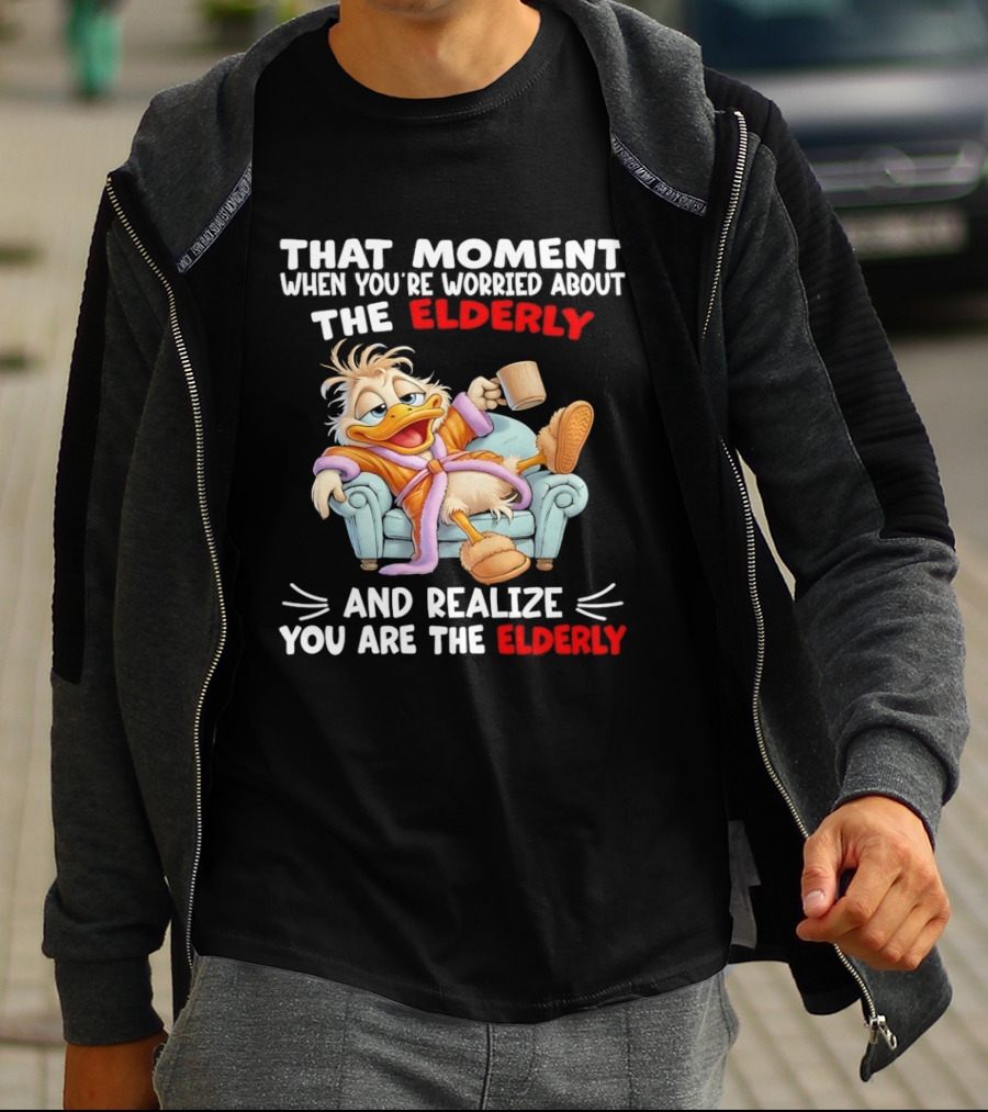 That Moment When You're Worried About The Elderly And Realize You Are The Elderly Duck T-Shirt