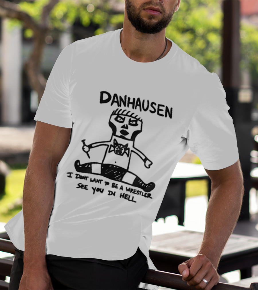 Danhausen I Don't Want To Be A Wrestler See You In Hell T-Shirt