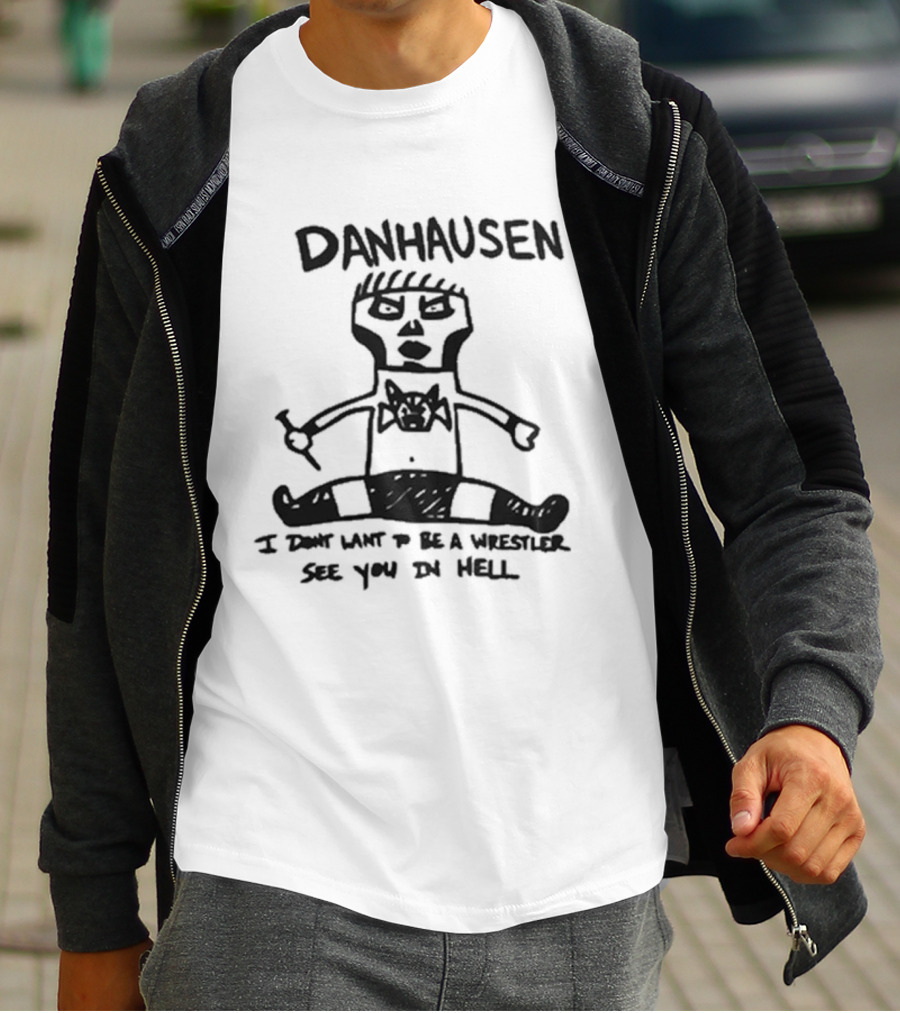 Danhausen I Don't Want To Be A Wrestler See You In Hell T-Shirt