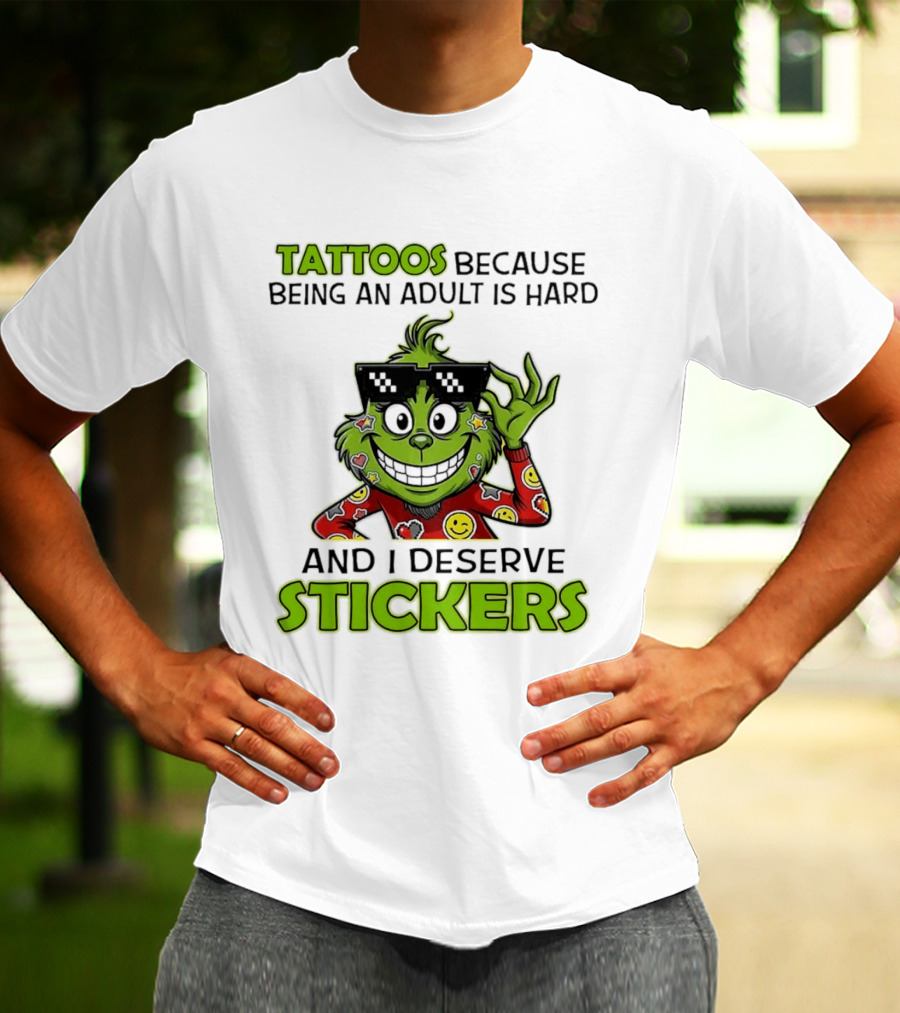 Tattoos Because Being An Adult Is Hard And I Deserve Stickers Grinch Smiley Emojis T-Shirt