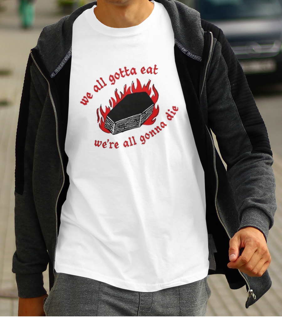 We All Gotta Eat We're All Gonna Die Coffin Flames T-Shirt