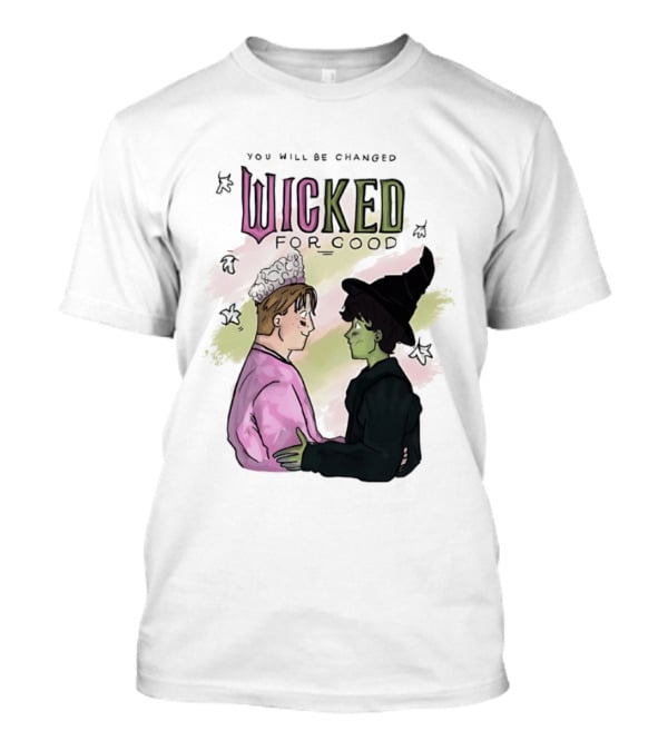 You Will Be Changed Wicked For Good Glinda Elphaba T-Shirt