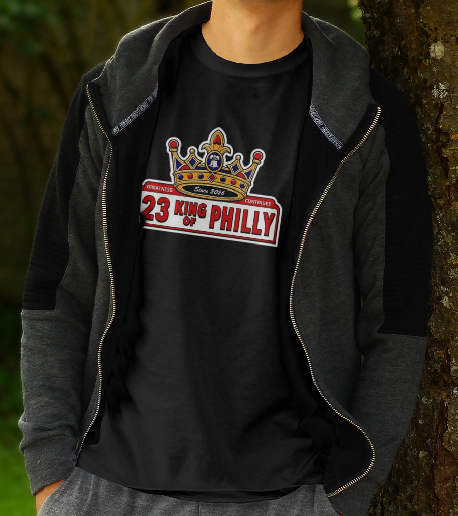 23 King Of Philly Greatness Continues Since 2026 T-Shirt