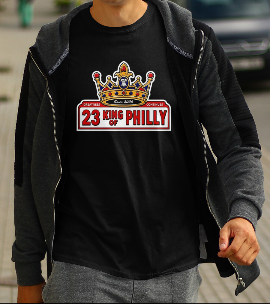 23 King Of Philly Greatness Continues Since 2026 T-Shirt